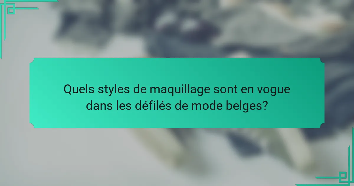 Quels styles de maquillage sont en vogue dans les défilés de mode belges?