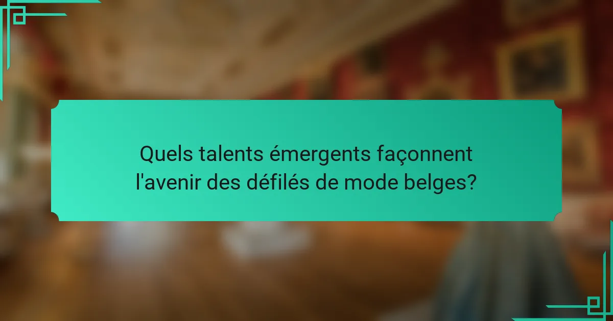 Quels talents émergents façonnent l'avenir des défilés de mode belges?