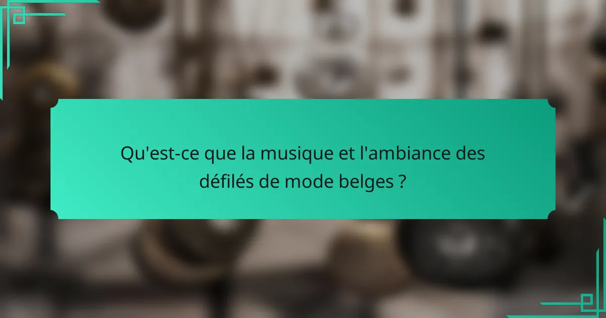 Qu'est-ce que la musique et l'ambiance des défilés de mode belges ?