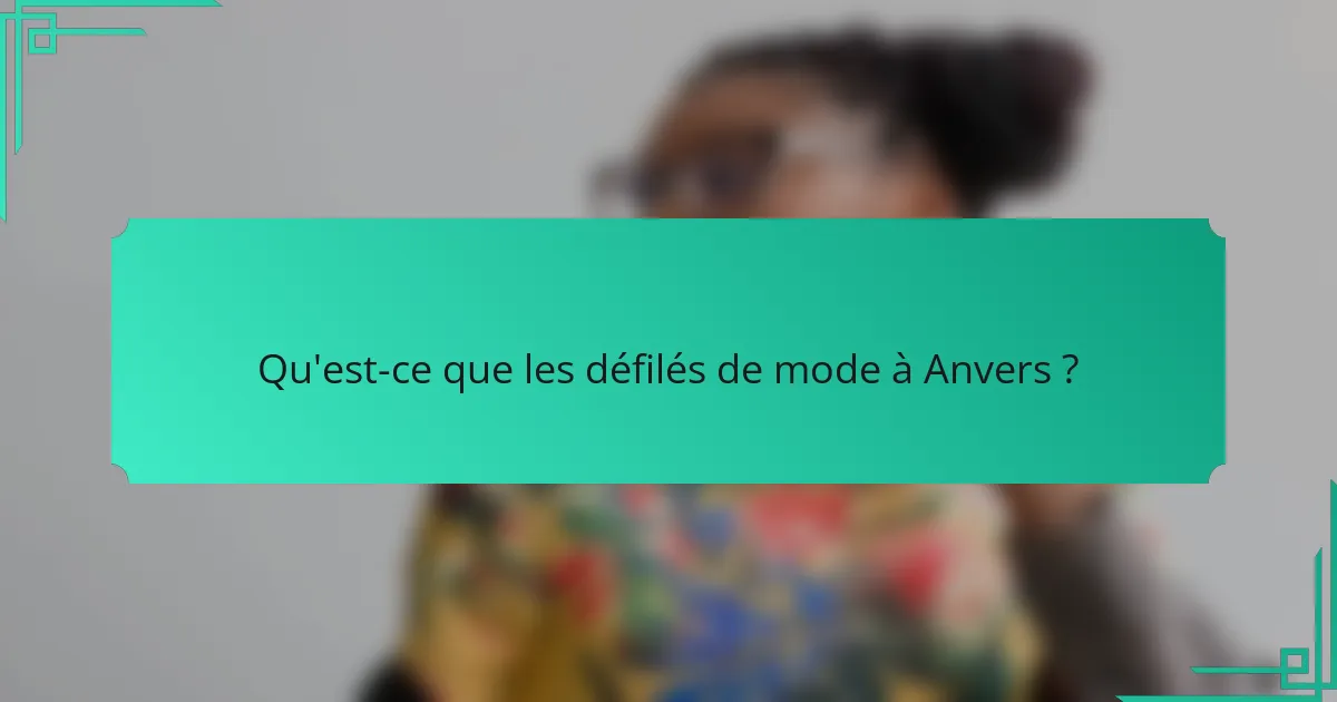 Qu'est-ce que les défilés de mode à Anvers ?