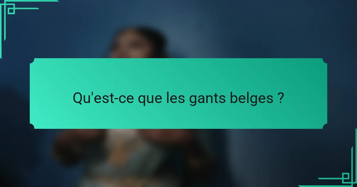 Qu'est-ce que les gants belges ?