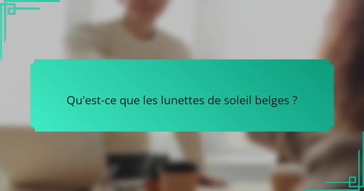 Qu'est-ce que les lunettes de soleil belges ?