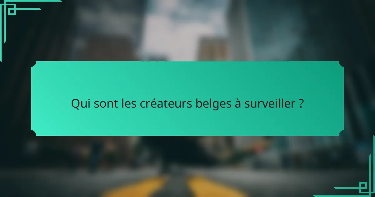 Qui sont les créateurs belges à surveiller ?