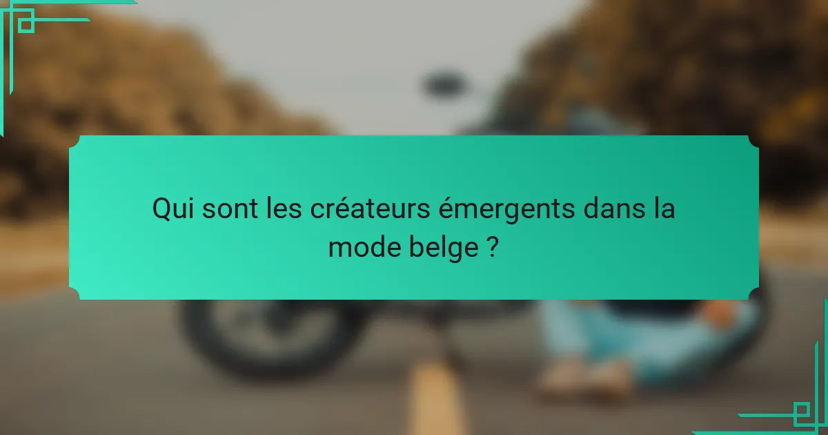 Qui sont les créateurs émergents dans la mode belge ?