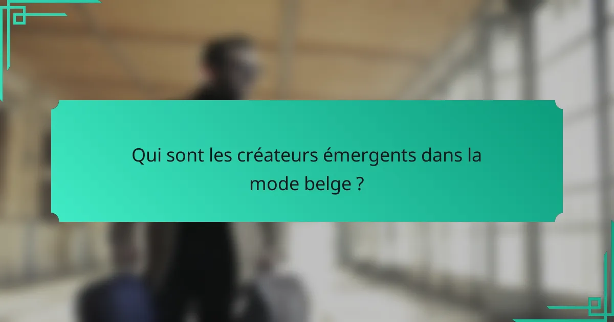 Qui sont les créateurs émergents dans la mode belge ?